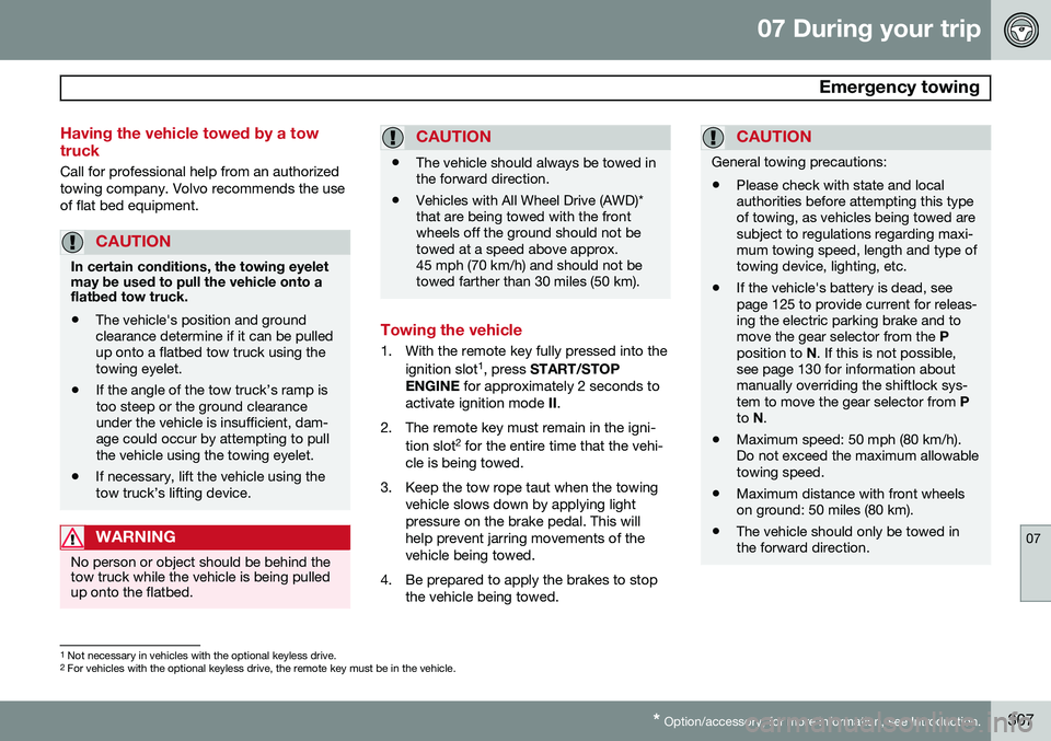 VOLVO XC70 2015  Owner´s Manual 07 During your trip
 Emergency towing
07
* Option/accessory, for more information, see Introduction.307
Having the vehicle towed by a tow truck
Call for professional help from an authorized towing com