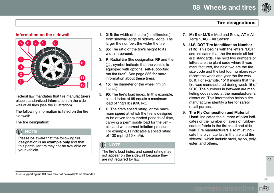 VOLVO XC70 2015 Owner´s Manual 08 Wheels and tires
Tire designations
08
}}
317
Information on the sidewall
310
11
12
4
56789
2
1
G010753
Federal law mandates that tire manufacturers place standardized information on the side-wal VOLVO XC70 2015 Owner´s Manual 08 Wheels and tires
Tire designations
08
}}
317
Information on the sidewall
310
11
12
4
56789
2
1
G010753
Federal law mandates that tire manufacturers place standardized information on the side-wal
