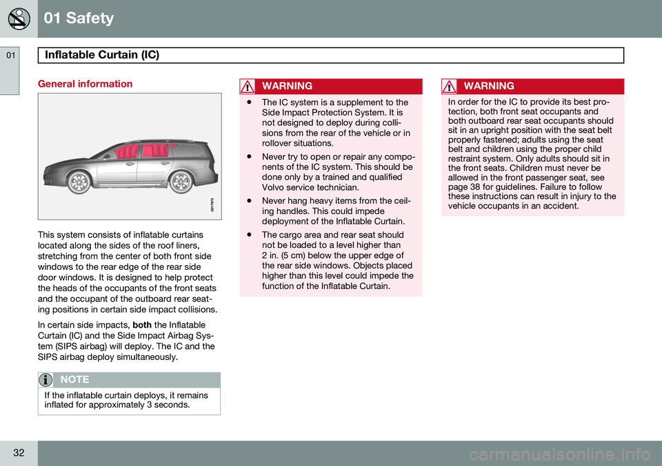 VOLVO XC70 2015 Owner´s Manual 01 Safety
Inflatable Curtain (IC) 01
32
General information
This system consists of inflatable curtains located along the sides of the roof liners,stretching from the center of both front sidewindows VOLVO XC70 2015 Owner´s Manual 01 Safety
Inflatable Curtain (IC) 01
32
General information
This system consists of inflatable curtains located along the sides of the roof liners,stretching from the center of both front sidewindows