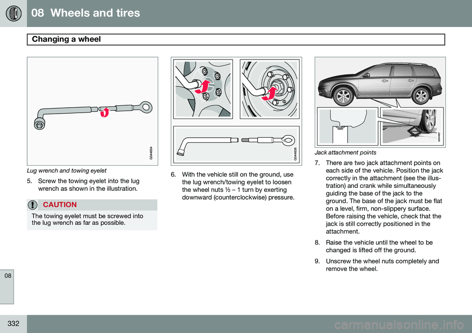 VOLVO XC70 2015 Owner´s Manual 08 Wheels and tires
Changing a wheel
08
332
Lug wrench and towing eyelet5. Screw the towing eyelet into the lug wrench as shown in the illustration.
CAUTION
The towing eyelet must be screwed into t VOLVO XC70 2015 Owner´s Manual 08 Wheels and tires
Changing a wheel
08
332
Lug wrench and towing eyelet5. Screw the towing eyelet into the lug wrench as shown in the illustration.
CAUTION
The towing eyelet must be screwed into t