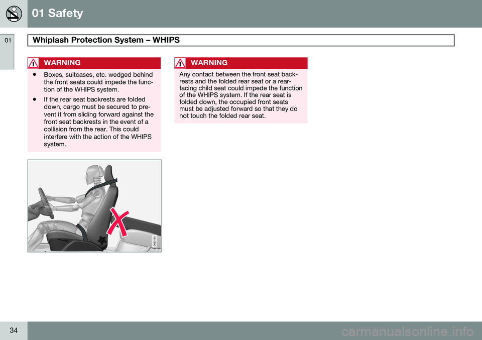 VOLVO XC70 2015  Owner´s Manual 01 Safety
Whiplash Protection System – WHIPS 01
34
WARNING
•Boxes, suitcases, etc. wedged behind the front seats could impede the func-tion of the WHIPS system.
• If the rear seat backrests are 