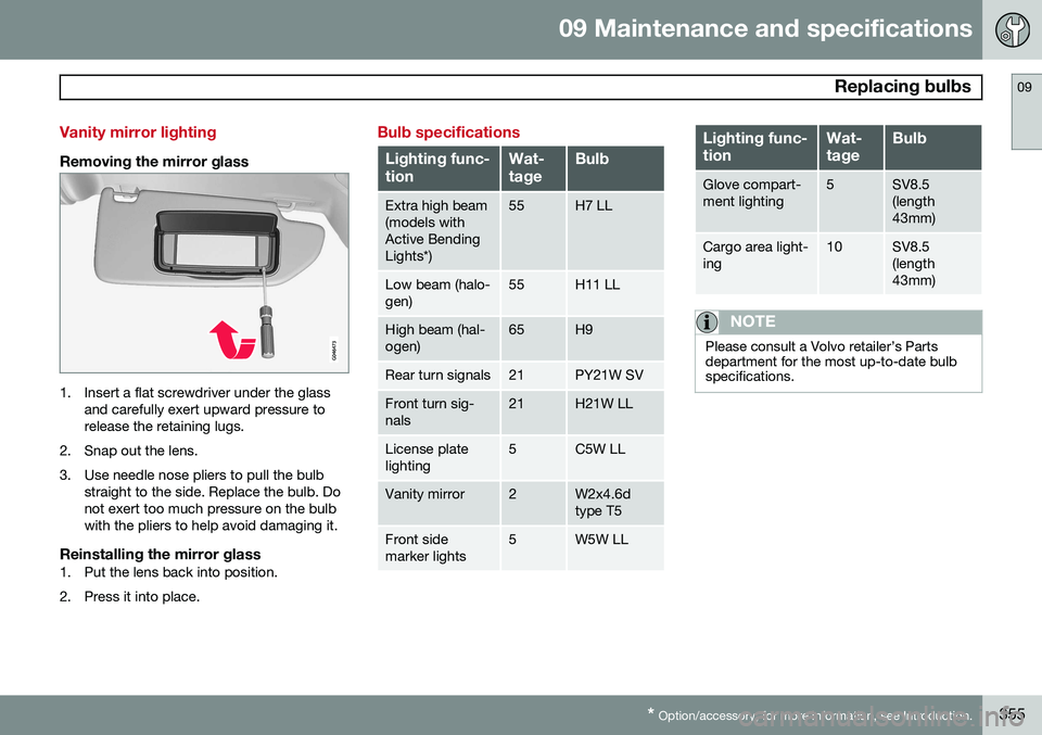 VOLVO XC70 2015 Owner´s Manual 09 Maintenance and specifications
Replacing bulbs09
* Option/accessory, for more information, see Introduction.355
Vanity mirror lighting
Removing the mirror glass
1. Insert a flat screwdriver under VOLVO XC70 2015 Owner´s Manual 09 Maintenance and specifications
Replacing bulbs09
* Option/accessory, for more information, see Introduction.355
Vanity mirror lighting
Removing the mirror glass
1. Insert a flat screwdriver under