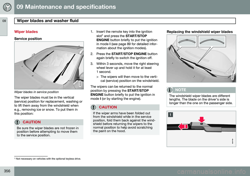 VOLVO XC70 2015 Owner´s Manual 09 Maintenance and specifications
Wiper blades and washer fluid 09
356
Wiper blades
Service position
Wiper blades in service positionThe wiper blades must be in the vertical (service) position for rep VOLVO XC70 2015 Owner´s Manual 09 Maintenance and specifications
Wiper blades and washer fluid 09
356
Wiper blades
Service position
Wiper blades in service positionThe wiper blades must be in the vertical (service) position for rep