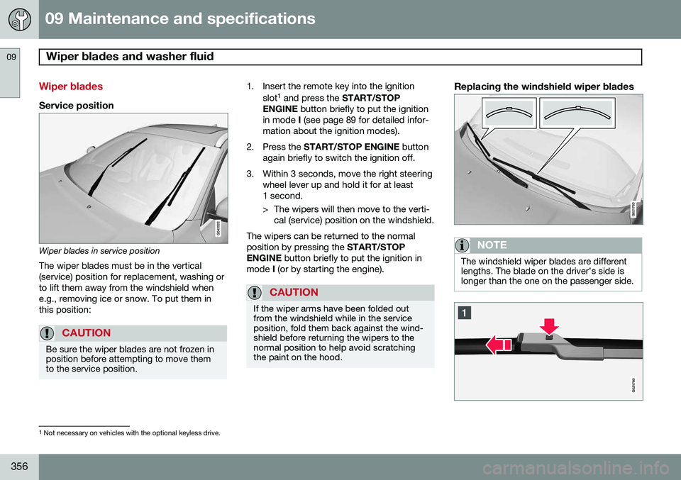 VOLVO XC70 2015  Owner´s Manual 09 Maintenance and specifications
Wiper blades and washer fluid 09
356
Wiper blades
Service position
Wiper blades in service positionThe wiper blades must be in the vertical (service) position for rep