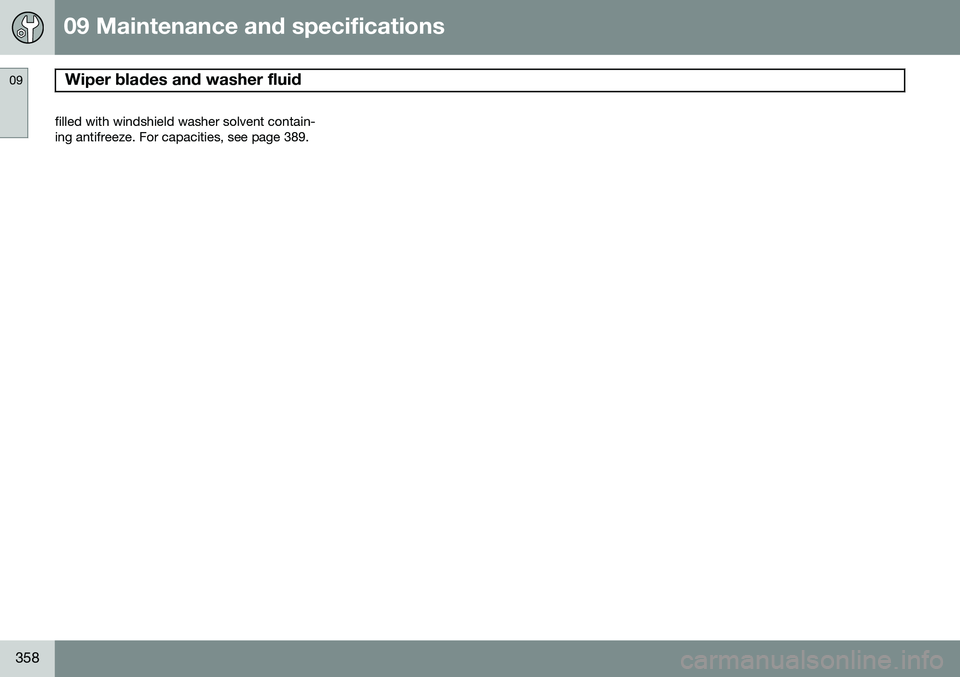 VOLVO XC70 2015  Owner´s Manual 09 Maintenance and specifications
Wiper blades and washer fluid 09
358
filled with windshield washer solvent contain- ing antifreeze. For capacities, see page 389. 