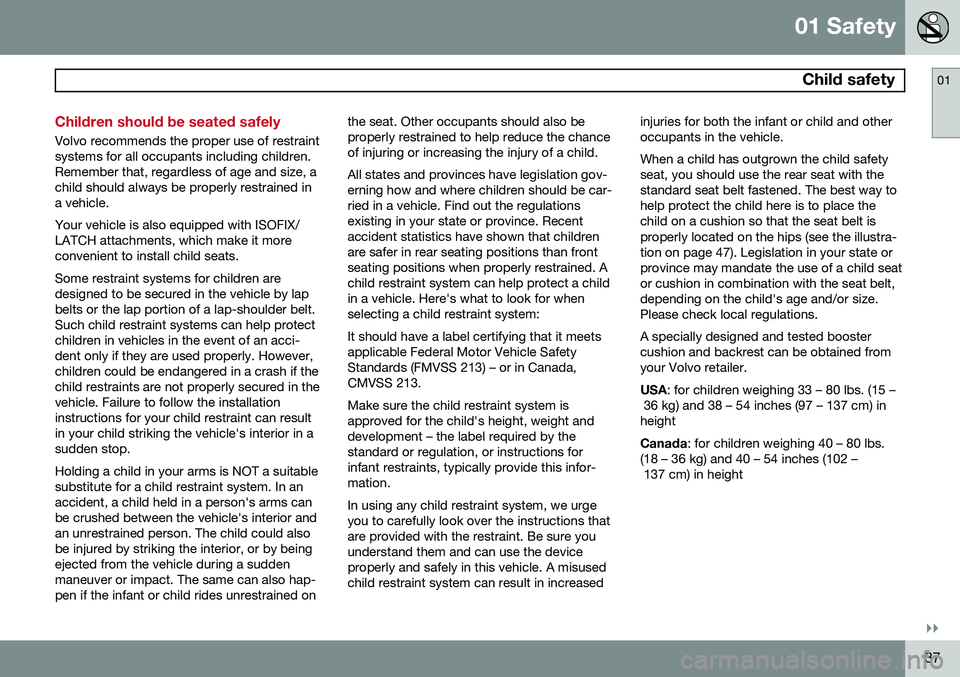 VOLVO XC70 2015  Owner´s Manual 01 Safety
 Child safety01
}}
37
Children should be seated safely
Volvo recommends the proper use of restraint systems for all occupants including children.Remember that, regardless of age and size, ac