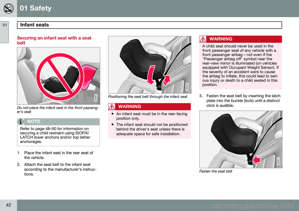 VOLVO XC70 2015  Owner´s Manual 01 Safety
Infant seats 01
42
Securing an infant seat with a seat belt
G022844
Do not place the infant seat in the front passeng- er's seat
NOTE
Refer to page 48–50 for information on securing a 