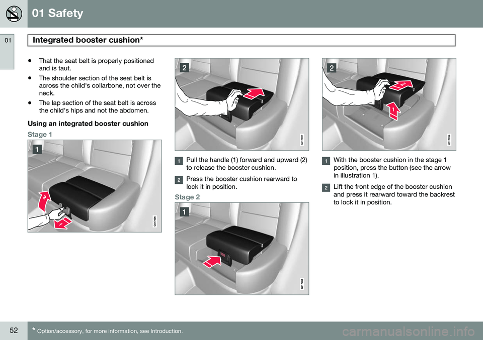 VOLVO XC70 2015 Owner´s Manual 01 Safety
Integrated booster cushion* 01
52* Option/accessory, for more information, see Introduction.
• That the seat belt is properly positioned and is taut.
• The shoulder section of the seat b VOLVO XC70 2015 Owner´s Manual 01 Safety
Integrated booster cushion* 01
52* Option/accessory, for more information, see Introduction.
• That the seat belt is properly positioned and is taut.
• The shoulder section of the seat b