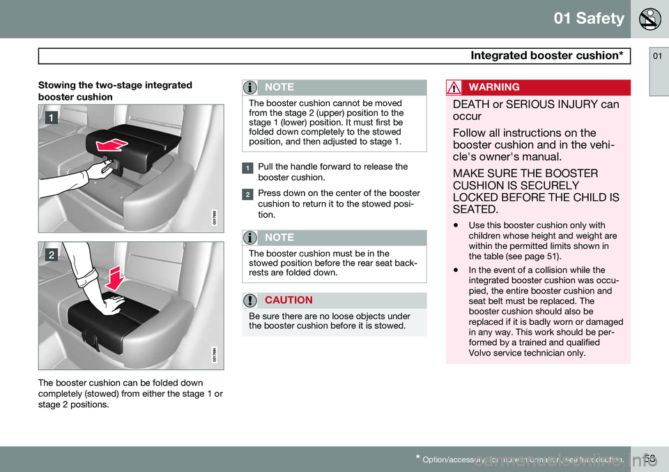 VOLVO XC70 2015 Owner´s Manual 01 Safety
Integrated booster cushion*01
* Option/accessory, for more information, see Introduction.53
Stowing the two-stage integrated booster cushion
The booster cushion can be folded down completel VOLVO XC70 2015 Owner´s Manual 01 Safety
Integrated booster cushion*01
* Option/accessory, for more information, see Introduction.53
Stowing the two-stage integrated booster cushion
The booster cushion can be folded down completel
