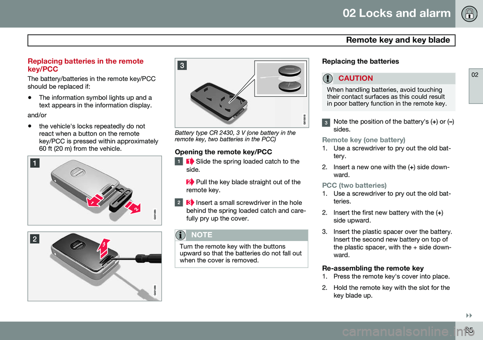 VOLVO XC70 2015  Owner´s Manual 02 Locks and alarm
 Remote key and key blade
02
}}
65
Replacing batteries in the remote key/PCC
The battery/batteries in the remote key/PCC should be replaced if: •The information symbol lights up a