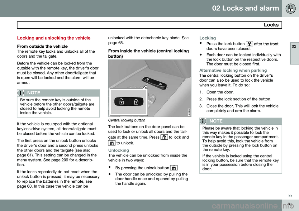 VOLVO XC70 2015 Owner´s Manual 02 Locks and alarm
Locks
02
}}
71
Locking and unlocking the vehicle
From outside the vehicleThe remote key locks and unlocks all of the doors and the tailgate. Before the vehicle can be locked from t VOLVO XC70 2015 Owner´s Manual 02 Locks and alarm
Locks
02
}}
71
Locking and unlocking the vehicle
From outside the vehicleThe remote key locks and unlocks all of the doors and the tailgate. Before the vehicle can be locked from t