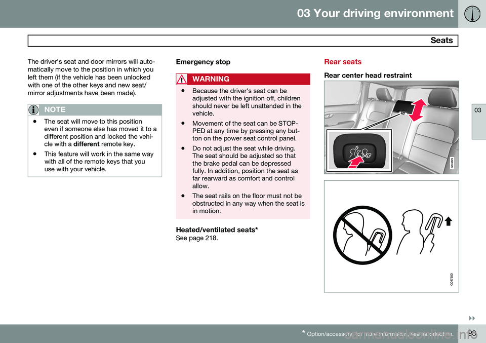 VOLVO XC70 2015 Owner´s Manual 03 Your driving environment
Seats
03
}}
* Option/accessory, for more information, see Introduction.93
The driver's seat and door mirrors will auto- matically move to the position in which youleft VOLVO XC70 2015 Owner´s Manual 03 Your driving environment
Seats
03
}}
* Option/accessory, for more information, see Introduction.93
The driver's seat and door mirrors will auto- matically move to the position in which youleft
