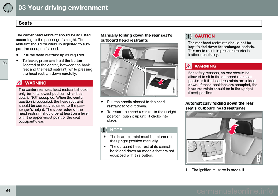 VOLVO XC70 2015 Owner´s Manual 03 Your driving environment
Seats
03
94
The center head restraint should be adjusted according to the passenger's height. Therestraint should be carefully adjusted to sup-port the occupant's VOLVO XC70 2015 Owner´s Manual 03 Your driving environment
Seats
03
94
The center head restraint should be adjusted according to the passenger's height. Therestraint should be carefully adjusted to sup-port the occupant's