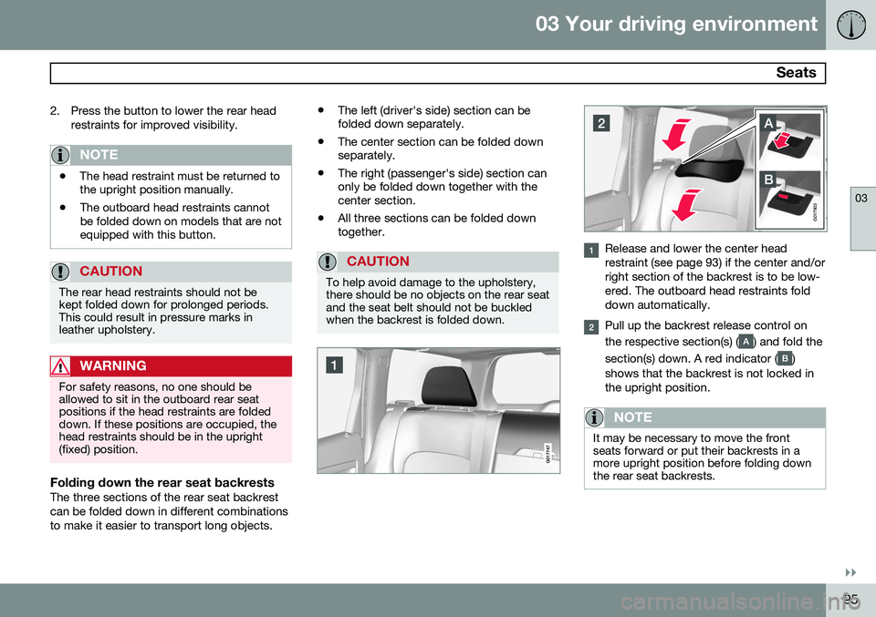 VOLVO XC70 2015 Owner´s Manual 03 Your driving environment
Seats
03
}}
95
2. Press the button to lower the rear head
restraints for improved visibility.
NOTE
•The head restraint must be returned to the upright position manually. VOLVO XC70 2015 Owner´s Manual 03 Your driving environment
Seats
03
}}
95
2. Press the button to lower the rear head
restraints for improved visibility.
NOTE
•The head restraint must be returned to the upright position manually.