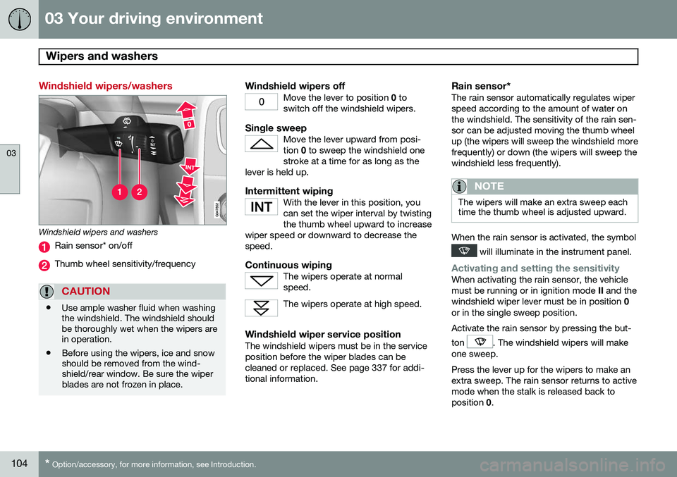 VOLVO S60 2014  Owner´s Manual 03 Your driving environment
Wipers and washers 
03
104* Option/accessory, for more information, see Introduction.
Windshield wipers/washers
Windshield wipers and washers
Rain sensor* on/off
Thumb whee