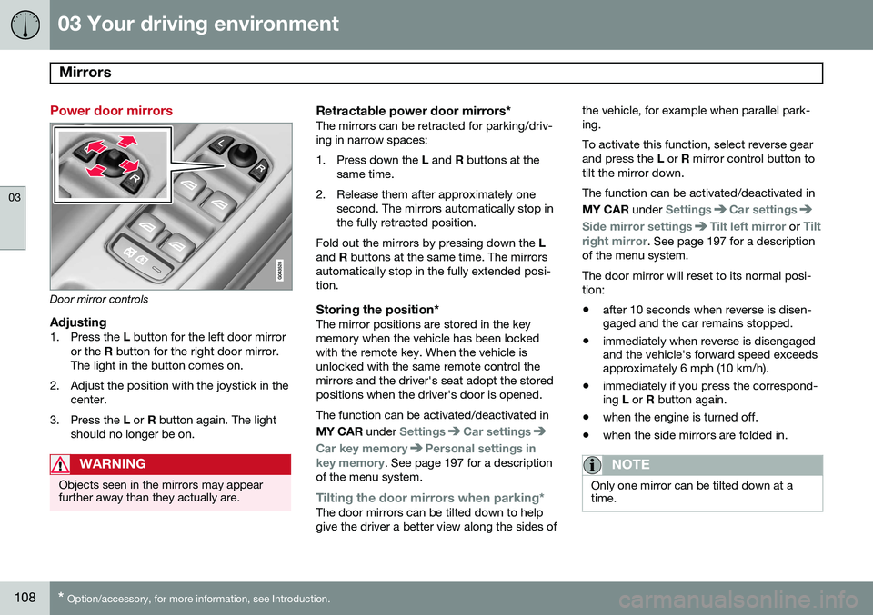VOLVO S60 2014 Owner´s Manual 03 Your driving environment
Mirrors
03
108* Option/accessory, for more information, see Introduction.
Power door mirrors
Door mirror controls
Adjusting1. Press the L button for the left door mirror
VOLVO S60 2014 Owner´s Manual 03 Your driving environment
Mirrors
03
108* Option/accessory, for more information, see Introduction.
Power door mirrors
Door mirror controls
Adjusting1. Press the L button for the left door mirror