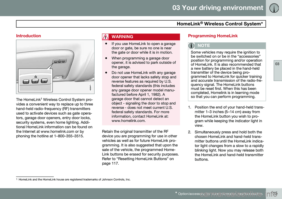 VOLVO S60 2014 Owner´s Manual 03 Your driving environment
HomeLink®
Wireless Control System*
03
* Option/accessory, for more information, see Introduction.115
Introduction
The HomeLink 1
Wireless Control System pro-
vides a co VOLVO S60 2014 Owner´s Manual 03 Your driving environment
HomeLink®
Wireless Control System*
03
* Option/accessory, for more information, see Introduction.115
Introduction
The HomeLink 1
Wireless Control System pro-
vides a co