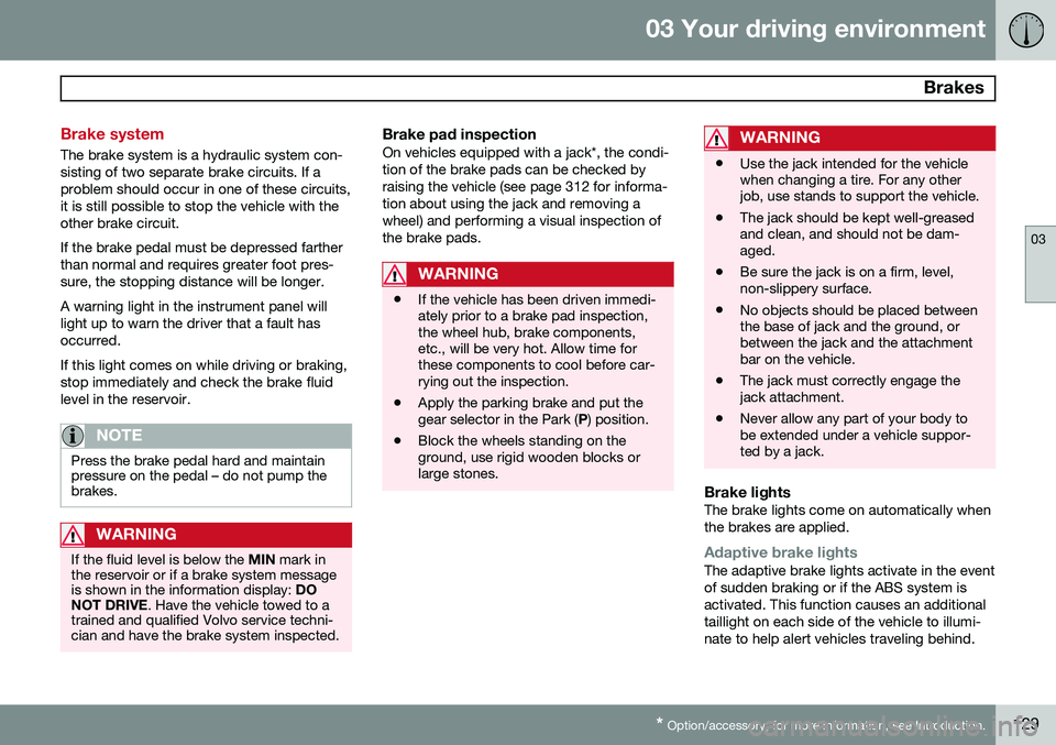 VOLVO S60 2014  Owner´s Manual 03 Your driving environment
 Brakes
03
* Option/accessory, for more information, see Introduction.129
Brake system
The brake system is a hydraulic system con- sisting of two separate brake circuits. I