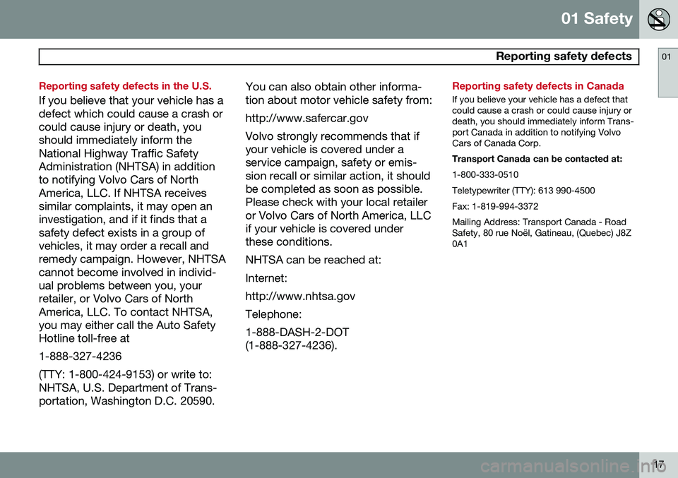 VOLVO S60 2014  Owner´s Manual 01 Safety
 Reporting safety defects01
17
Reporting safety defects in the U.S.
If you believe that your vehicle has a defect which could cause a crash orcould cause injury or death, youshould immediate