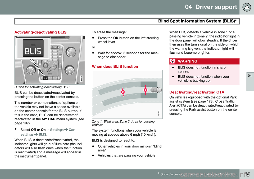 VOLVO S60 2014  Owner´s Manual 04  Driver support
 Blind Spot Information System (BLIS)*
04
* Option/accessory, for more information, see Introduction.187
Activating/deactivating BLIS
Button for activating/deactivating BLIS BLIS ca