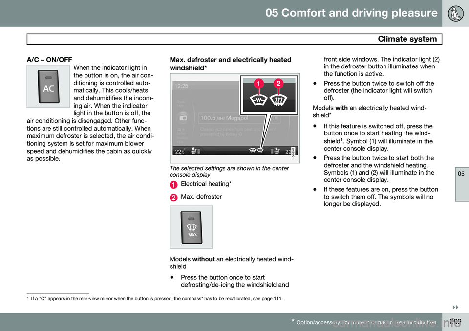 VOLVO S60 2014 Owner´s Manual 05 Comfort and driving pleasure
Climate system
05
}}
* Option/accessory, for more information, see Introduction.209
A/C – ON/OFFWhen the indicator light in the button is on, the air con-ditioning i VOLVO S60 2014 Owner´s Manual 05 Comfort and driving pleasure
Climate system
05
}}
* Option/accessory, for more information, see Introduction.209
A/C – ON/OFFWhen the indicator light in the button is on, the air con-ditioning i