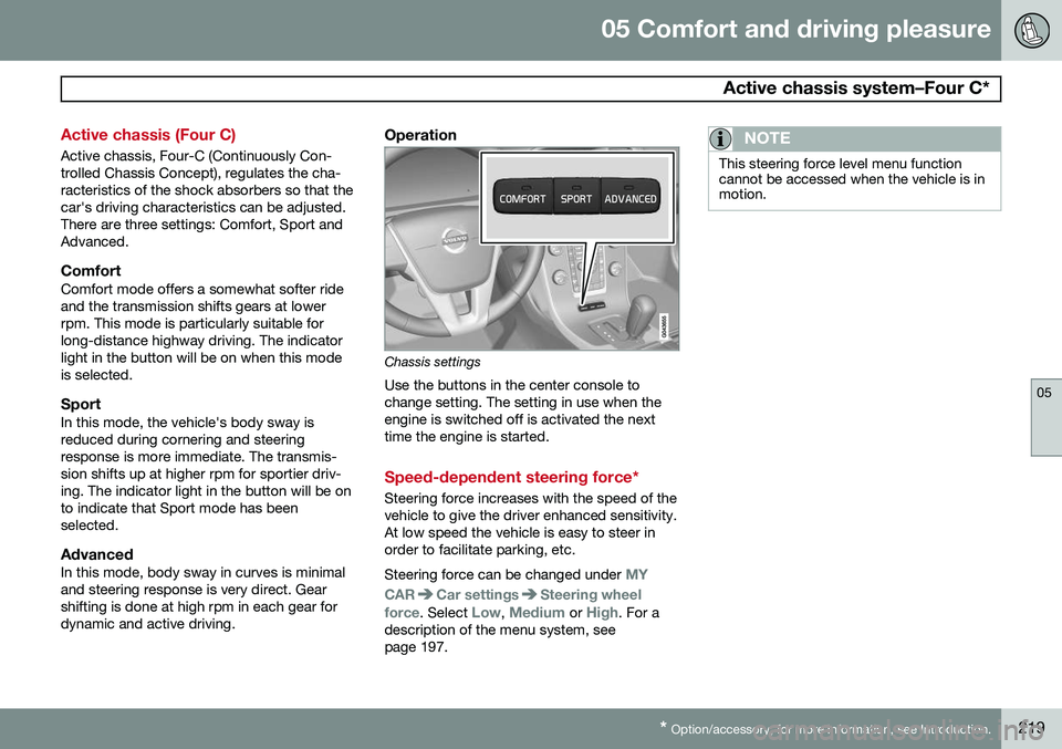 VOLVO S60 2014 Owner´s Manual 05 Comfort and driving pleasure
Active chassis system–Four C*
05
* Option/accessory, for more information, see Introduction.219
Active chassis (Four C)
Active chassis, Four-C (Continuously Con- tro VOLVO S60 2014 Owner´s Manual 05 Comfort and driving pleasure
Active chassis system–Four C*
05
* Option/accessory, for more information, see Introduction.219
Active chassis (Four C)
Active chassis, Four-C (Continuously Con- tro