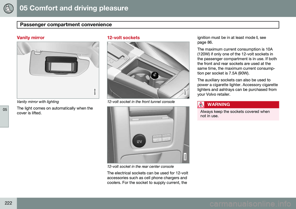 VOLVO S60 2014 Owner´s Manual 05 Comfort and driving pleasure
Passenger compartment convenience
05
222
Vanity mirror
G021438
Vanity mirror with lightingThe light comes on automatically when the cover is lifted.
12-volt sockets
12 VOLVO S60 2014 Owner´s Manual 05 Comfort and driving pleasure
Passenger compartment convenience
05
222
Vanity mirror
G021438
Vanity mirror with lightingThe light comes on automatically when the cover is lifted.
12-volt sockets
12