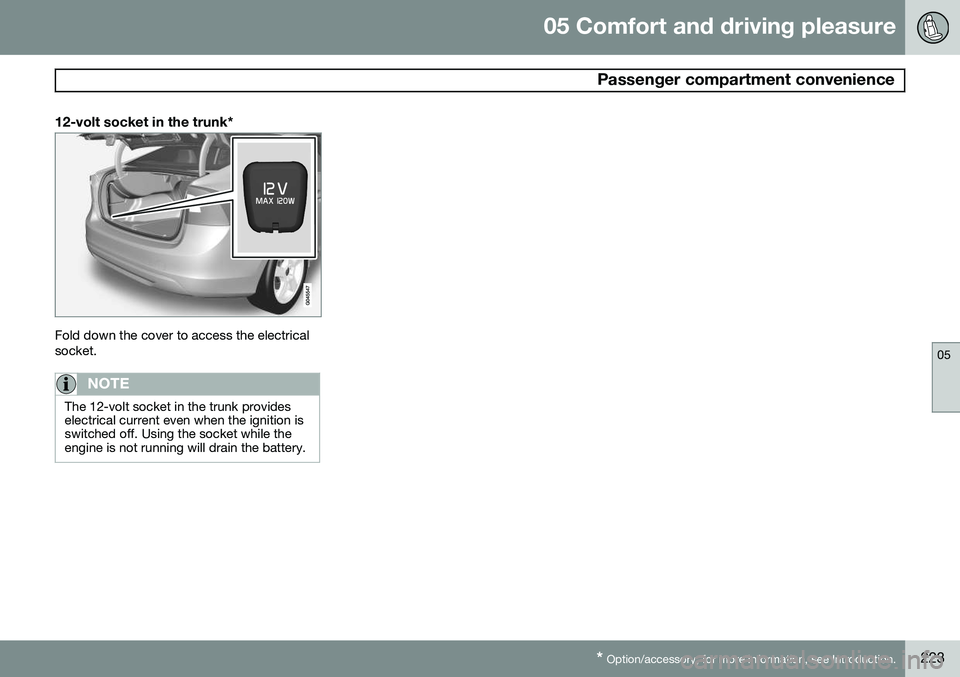 VOLVO S60 2014 Owner´s Manual 05 Comfort and driving pleasure
Passenger compartment convenience
05
* Option/accessory, for more information, see Introduction.223
12-volt socket in the trunk*
Fold down the cover to access the elec VOLVO S60 2014 Owner´s Manual 05 Comfort and driving pleasure
Passenger compartment convenience
05
* Option/accessory, for more information, see Introduction.223
12-volt socket in the trunk*
Fold down the cover to access the elec