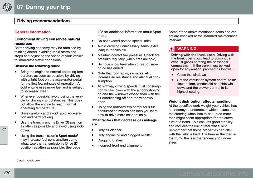 VOLVO S60 2014  Owner´s Manual 07 During your trip
Driving recommendations 
07
270
General information
Economical driving conserves natural
resources
Better driving economy may be obtained by thinking ahead, avoiding rapid starts a