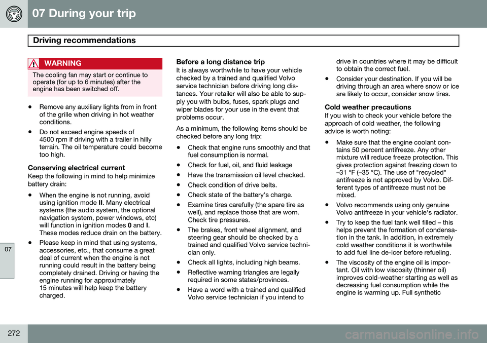 VOLVO S60 2014  Owner´s Manual 07 During your trip
Driving recommendations 
07
272
WARNING
The cooling fan may start or continue to operate (for up to 6 minutes) after theengine has been switched off.
•Remove any auxiliary lights