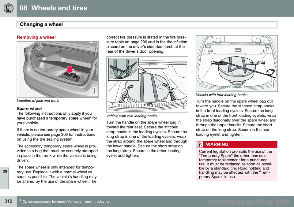 VOLVO S60 2014  Owner´s Manual 08  Wheels and tires
Changing a wheel  
08
312* Option/accessory, for more information, see Introduction.
Removing a wheel
Location of jack and tools
Spare wheelThe following instructions only apply i