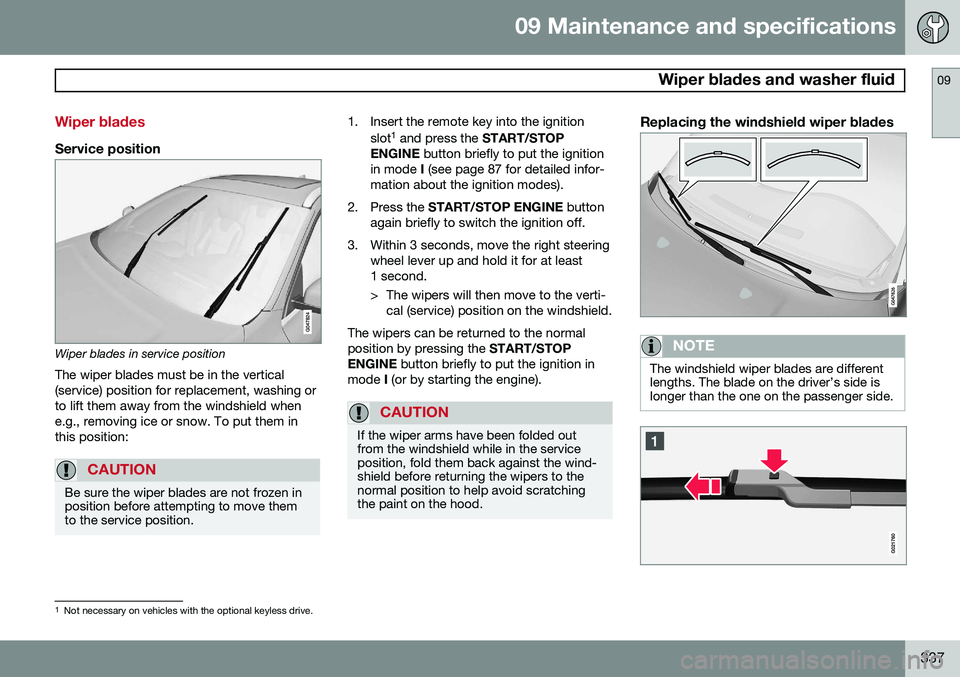 VOLVO S60 2014  Owner´s Manual 09 Maintenance and specifications
 Wiper blades and washer fluid09
337
Wiper blades
Service position
Wiper blades in service positionThe wiper blades must be in the vertical (service) position for rep