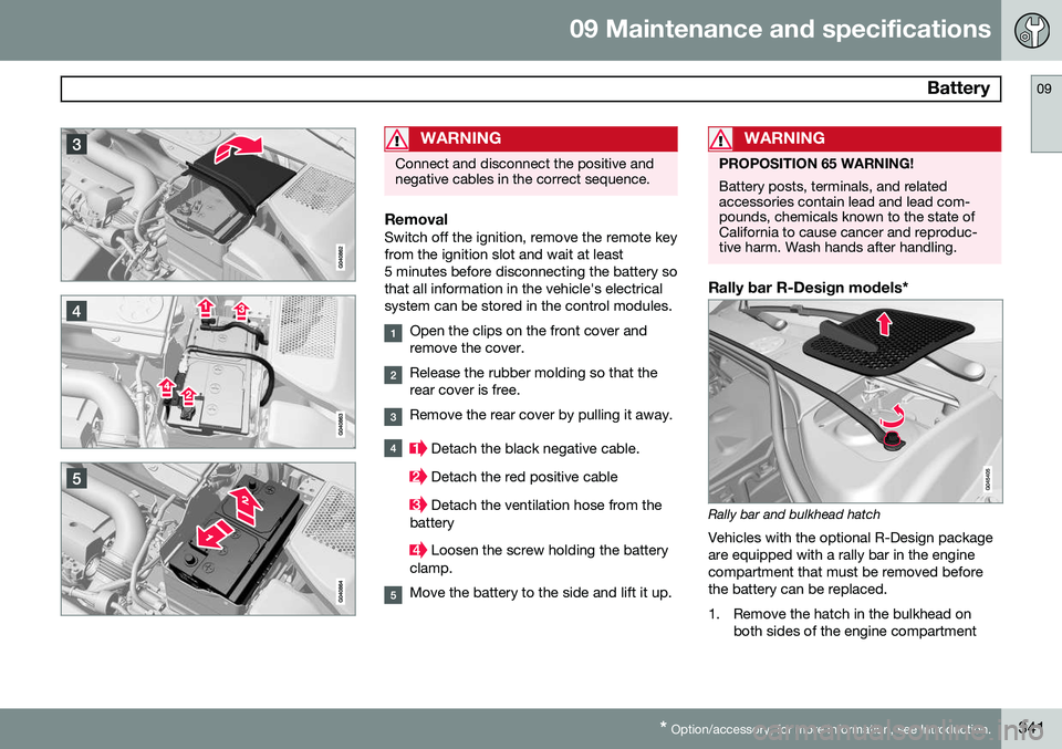 VOLVO S60 2014  Owner´s Manual 09 Maintenance and specifications
 Battery09
* Option/accessory, for more information, see Introduction.341
WARNING
Connect and disconnect the positive and negative cables in the correct sequence.
Rem