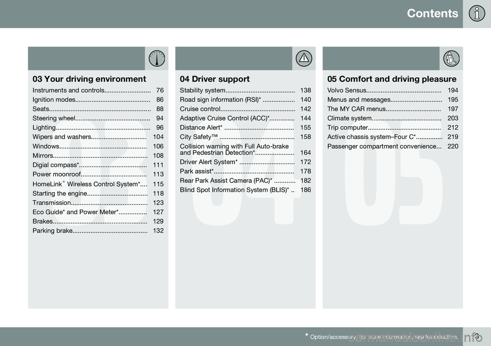 VOLVO S60 2014 Owner´s Manual Contents
* Option/accessory, for more information, see Introduction.3
03
03 Your driving environment
Instruments and controls.......................... 76
Ignition modes.............................. VOLVO S60 2014 Owner´s Manual Contents
* Option/accessory, for more information, see Introduction.3
03
03 Your driving environment
Instruments and controls.......................... 76
Ignition modes..............................