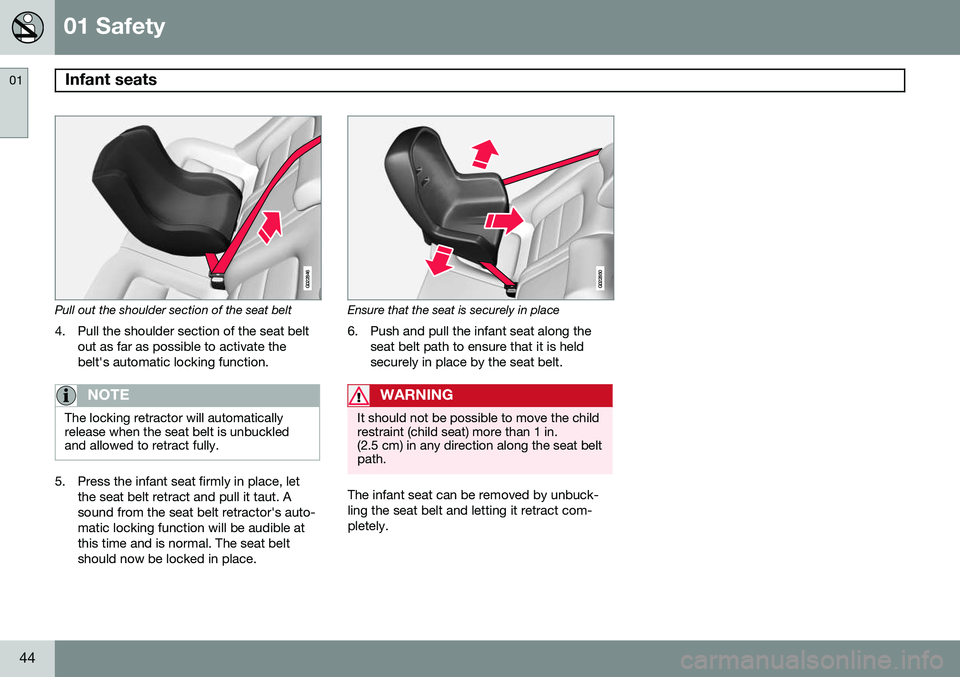 VOLVO S60 2014 Owner´s Manual 01 Safety
Infant seats 01
44
G022846
Pull out the shoulder section of the seat belt4. Pull the shoulder section of the seat belt out as far as possible to activate the belt's automatic locking fun VOLVO S60 2014 Owner´s Manual 01 Safety
Infant seats 01
44
G022846
Pull out the shoulder section of the seat belt4. Pull the shoulder section of the seat belt out as far as possible to activate the belt's automatic locking fun