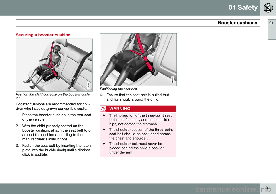 VOLVO S60 2014 Owner´s Manual 01 Safety
Booster cushions01
47
Securing a booster cushion
G022851
Position the child correctly on the booster cush- ion
Booster cushions are recommended for chil- dren who have outgrown convertible VOLVO S60 2014 Owner´s Manual 01 Safety
Booster cushions01
47
Securing a booster cushion
G022851
Position the child correctly on the booster cush- ion
Booster cushions are recommended for chil- dren who have outgrown convertible