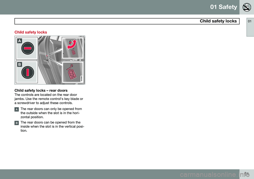 VOLVO S60 2014 Owner´s Manual 01 Safety
Child safety locks01
51
Child safety locks
Child safety locks – rear doorsThe controls are located on the rear door jambs. Use the remote control's key blade ora screwdriver to adjust VOLVO S60 2014 Owner´s Manual 01 Safety
Child safety locks01
51
Child safety locks
Child safety locks – rear doorsThe controls are located on the rear door jambs. Use the remote control's key blade ora screwdriver to adjust