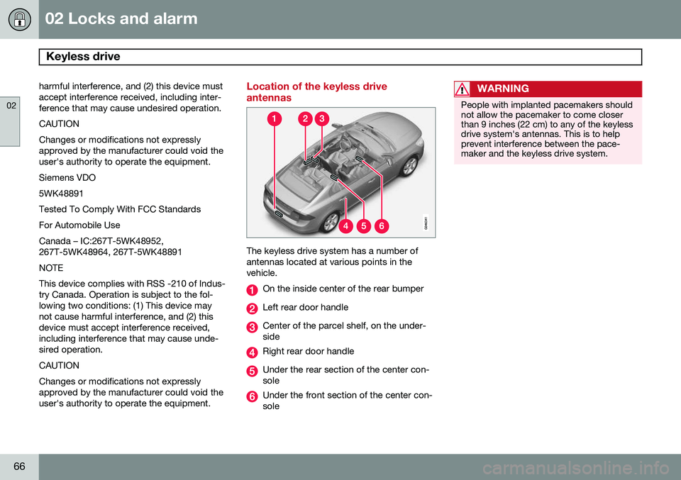 VOLVO S60 2014  Owner´s Manual 02 Locks and alarm
Keyless drive 
02
66
harmful interference, and (2) this device must accept interference received, including inter-ference that may cause undesired operation. CAUTIONChanges or modif