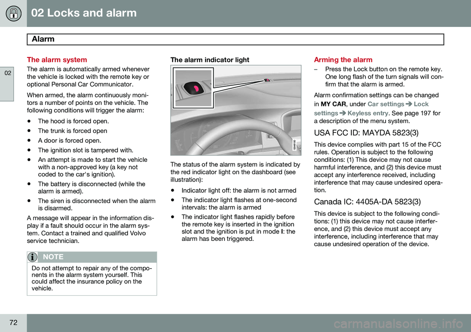 VOLVO S60 2014 Owner´s Manual 02 Locks and alarm
Alarm
02
72
The alarm system
The alarm is automatically armed whenever the vehicle is locked with the remote key oroptional Personal Car Communicator. When armed, the alarm continu VOLVO S60 2014 Owner´s Manual 02 Locks and alarm
Alarm
02
72
The alarm system
The alarm is automatically armed whenever the vehicle is locked with the remote key oroptional Personal Car Communicator. When armed, the alarm continu