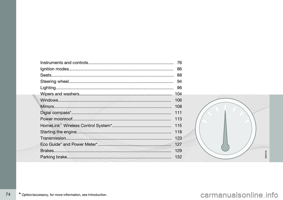 VOLVO S60 2014  Owner´s Manual 74* Option/accessory, for more information, see Introduction. Instruments and controls........................................................................ 76 Ignition modes........................