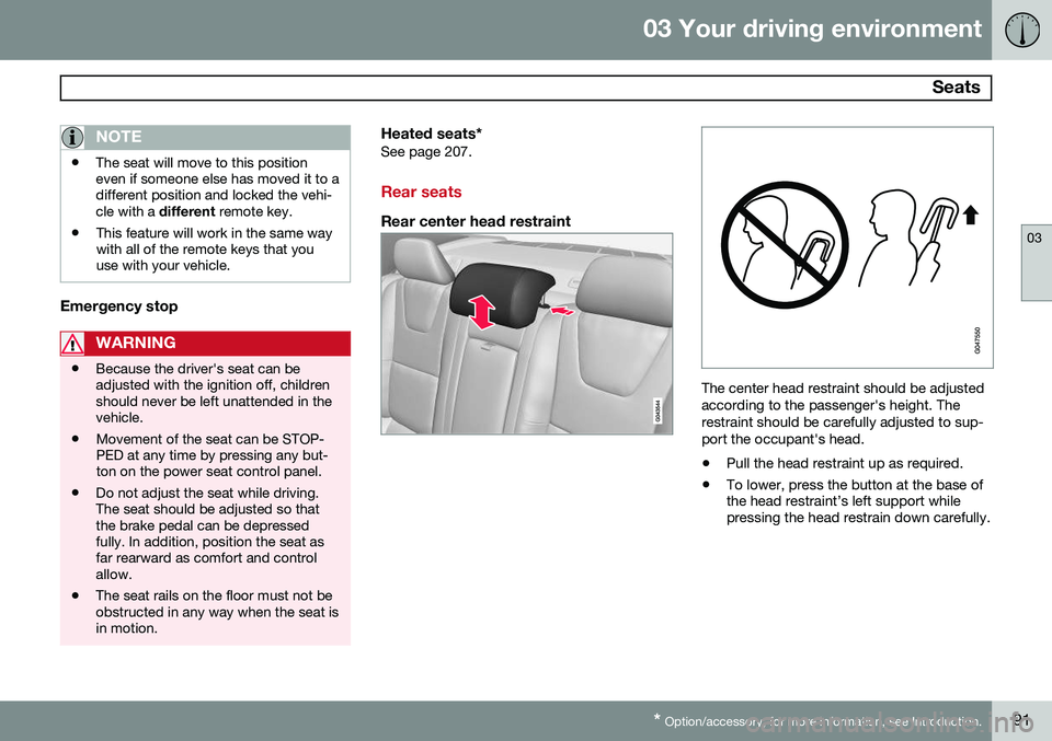 VOLVO S60 2014 Owner´s Manual 03 Your driving environment
Seats
03
* Option/accessory, for more information, see Introduction.91
NOTE
• The seat will move to this position even if someone else has moved it to adifferent positio VOLVO S60 2014 Owner´s Manual 03 Your driving environment
Seats
03
* Option/accessory, for more information, see Introduction.91
NOTE
• The seat will move to this position even if someone else has moved it to adifferent positio