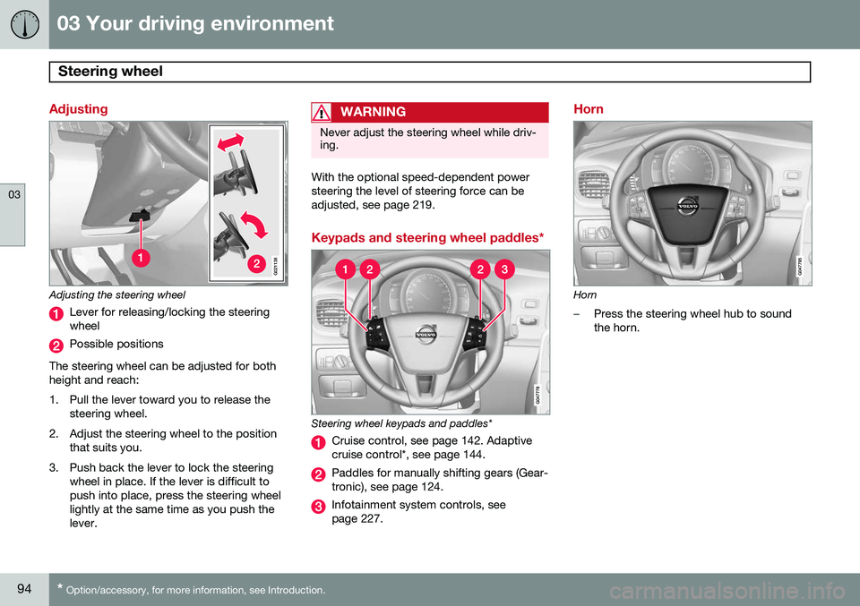 VOLVO S60 2014 Owner´s Manual 03 Your driving environment
Steering wheel
03
94* Option/accessory, for more information, see Introduction.
Adjusting
G021138
Adjusting the steering wheel
Lever for releasing/locking the steering whe VOLVO S60 2014 Owner´s Manual 03 Your driving environment
Steering wheel
03
94* Option/accessory, for more information, see Introduction.
Adjusting
G021138
Adjusting the steering wheel
Lever for releasing/locking the steering whe