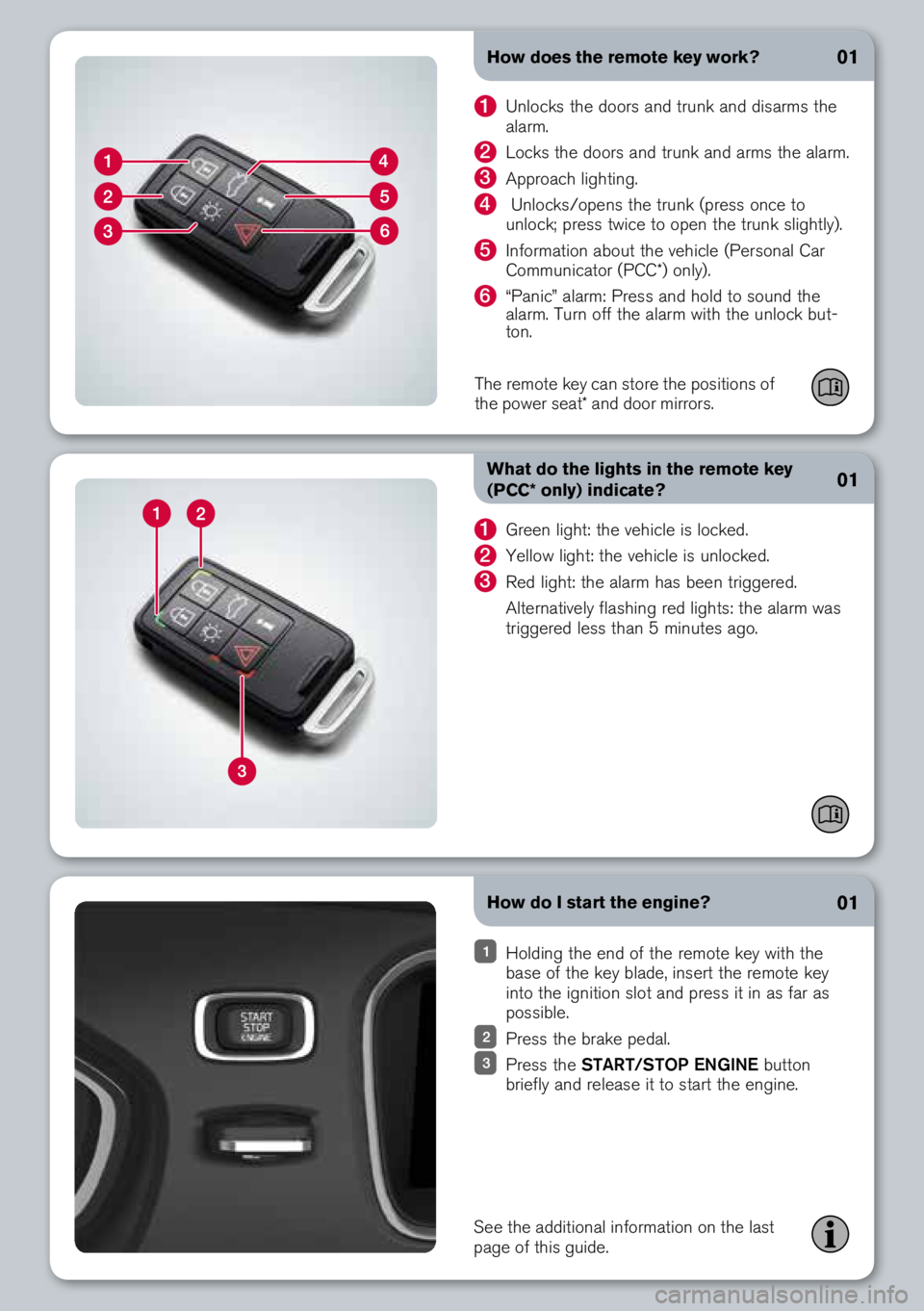 VOLVO S60 2014  Quick Guide How do I start the engine?
How does the remote key work?
What do the lights in the remote key 
(PCC* only) indicate?
1  Unlock\b the door\b and trunk and di\barm\b the 
alarm. 
2 Lock\b the door\b and