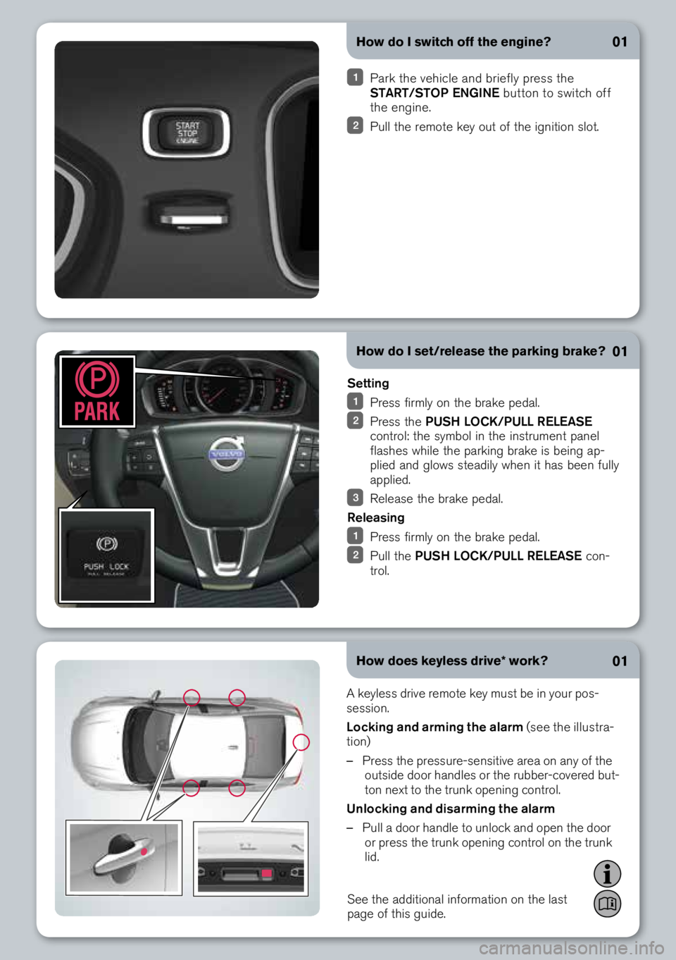 VOLVO S60 2014  Quick Guide How do I switch off the engine?
 Park the vehicle and briefly pre\b\b the 
START/STOP ENGINE  button to \bwitch off 
the engine.
  Pull the remote key out of the ignition \blot.
How does keyless drive