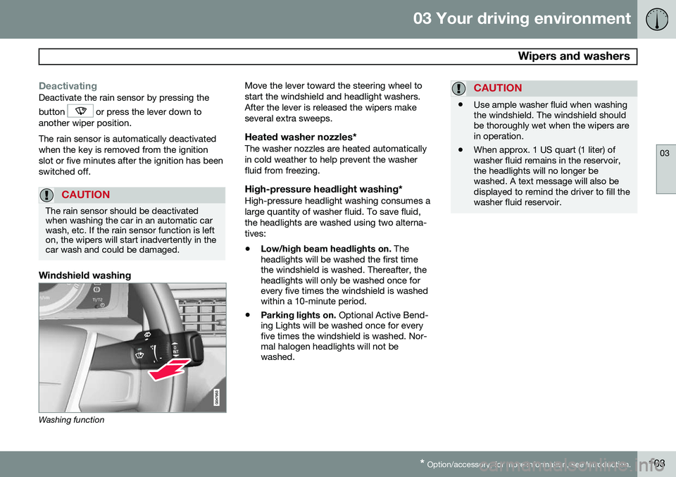 VOLVO S80 2014  Owner´s Manual 03 Your driving environment
 Wipers and washers
03
* Option/accessory, for more information, see Introduction.103
DeactivatingDeactivate the rain sensor by pressing the button 
 or press the lever dow