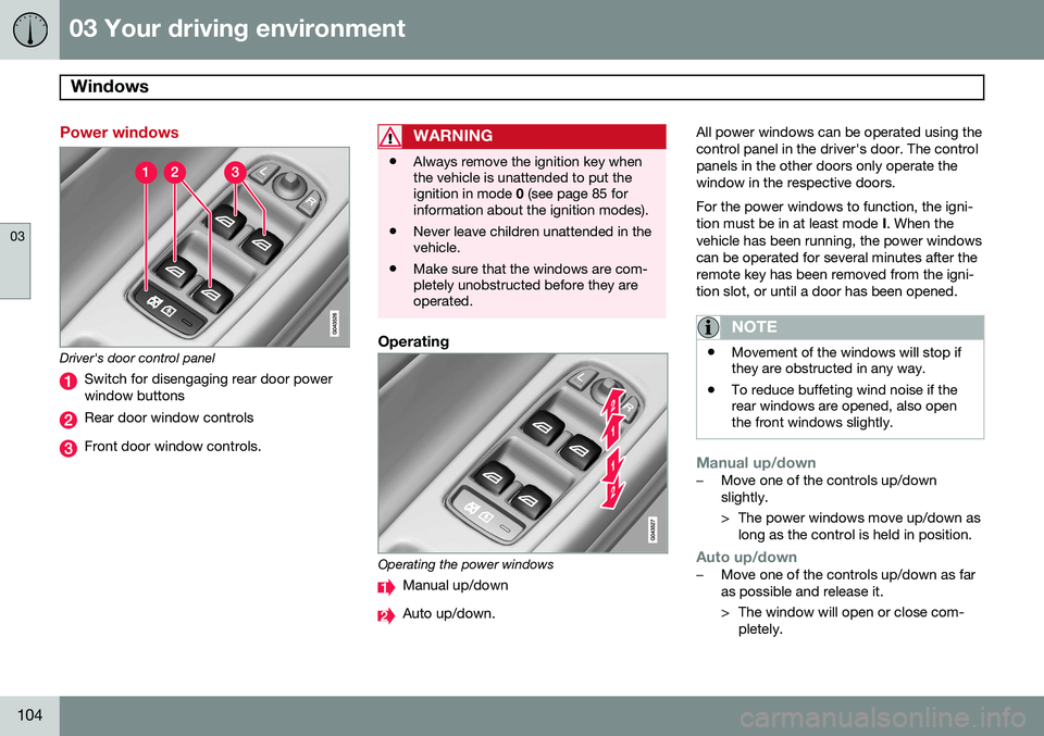 VOLVO S80 2014  Owner´s Manual 03 Your driving environment
Windows 
03
104
Power windows
Driver's door control panel
Switch for disengaging rear door power window buttons
Rear door window controls
Front door window controls.
WA