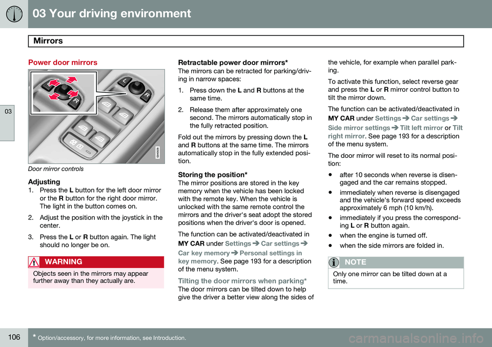VOLVO S80 2014  Owner´s Manual 03 Your driving environment
Mirrors 
03
106* Option/accessory, for more information, see Introduction.
Power door mirrors
Door mirror controls
Adjusting1. Press the  L button for the left door mirror
