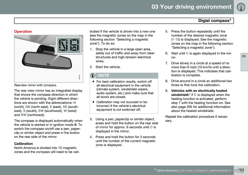 VOLVO S80 2014 Owner´s Manual 03 Your driving environment
Digial compass*
03
* Option/accessory, for more information, see Introduction.109
Operation
G029737
Rearview mirror with compass.
The rear-view mirror has an integrated di VOLVO S80 2014 Owner´s Manual 03 Your driving environment
Digial compass*
03
* Option/accessory, for more information, see Introduction.109
Operation
G029737
Rearview mirror with compass.
The rear-view mirror has an integrated di