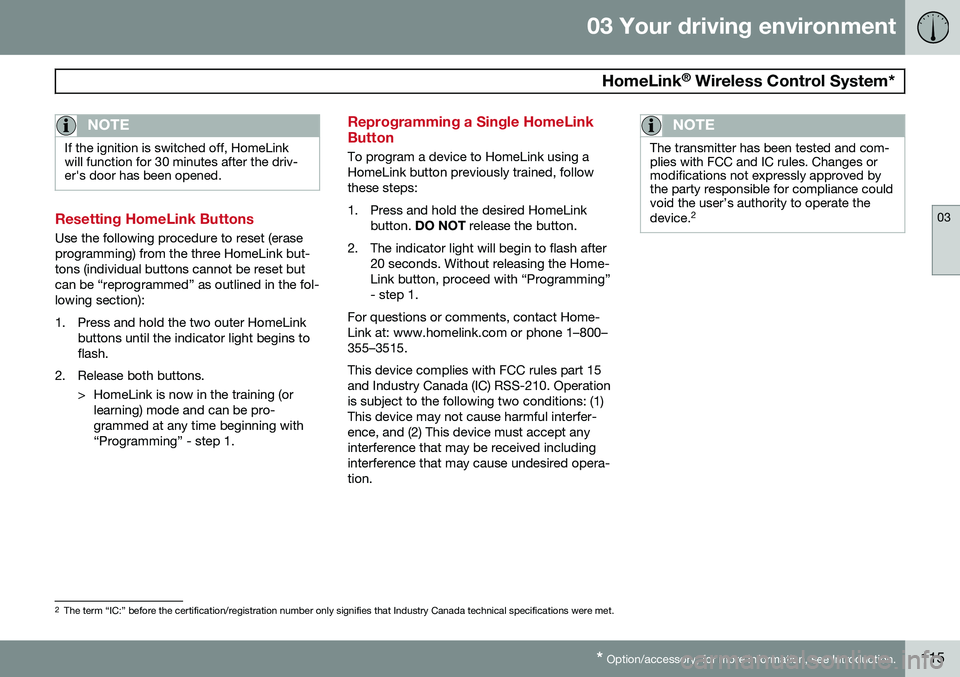VOLVO S80 2014 Owner´s Manual 03 Your driving environment
HomeLink®
Wireless Control System*
03
* Option/accessory, for more information, see Introduction.115
NOTE
If the ignition is switched off, HomeLink will function for 30 VOLVO S80 2014 Owner´s Manual 03 Your driving environment
HomeLink®
Wireless Control System*
03
* Option/accessory, for more information, see Introduction.115
NOTE
If the ignition is switched off, HomeLink will function for 30