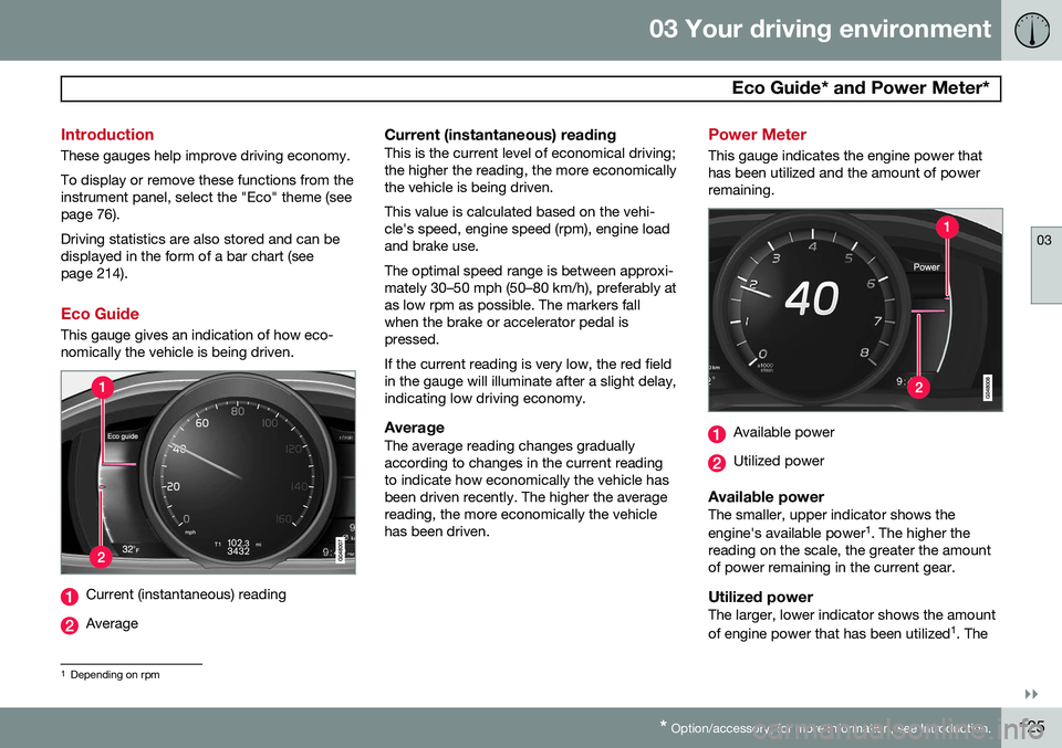 VOLVO S80 2014 Owner´s Manual 03 Your driving environment
Eco Guide* and Power Meter*
03
}}
* Option/accessory, for more information, see Introduction.125
Introduction
These gauges help improve driving economy. To display or remo VOLVO S80 2014 Owner´s Manual 03 Your driving environment
Eco Guide* and Power Meter*
03
}}
* Option/accessory, for more information, see Introduction.125
Introduction
These gauges help improve driving economy. To display or remo